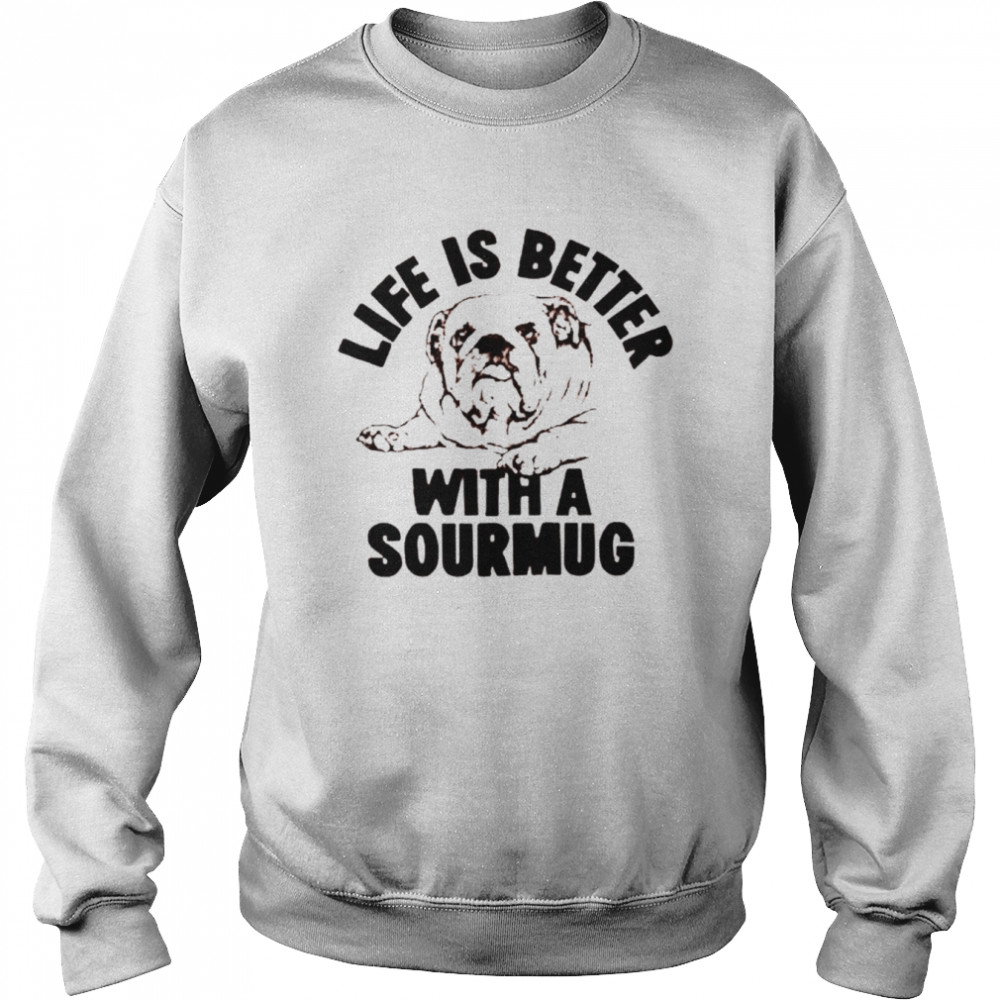 Dog life is better with a sourmug shirt Unisex Sweatshirt
