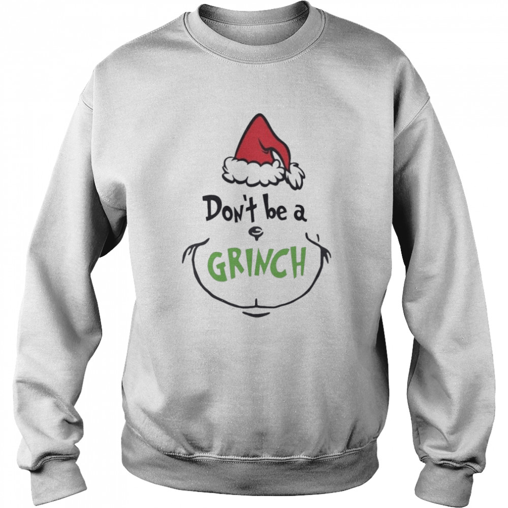 Don’t Be A Grinch Christmas shirt Unisex Sweatshirt