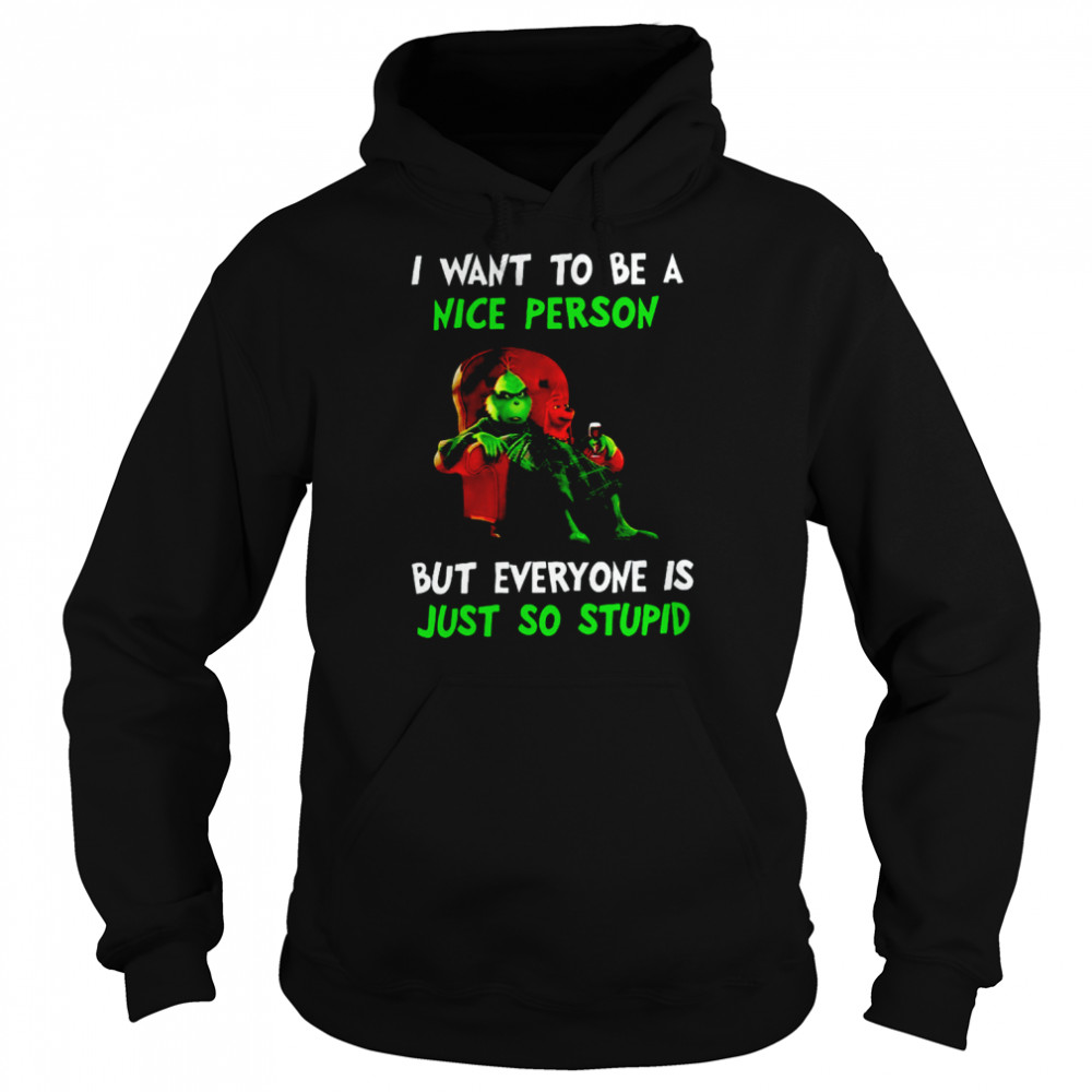 I Want To Be A Nice Person But Everyone Is Just So Stupid Grinch Merry Christmas Shirt Unisex Hoodie