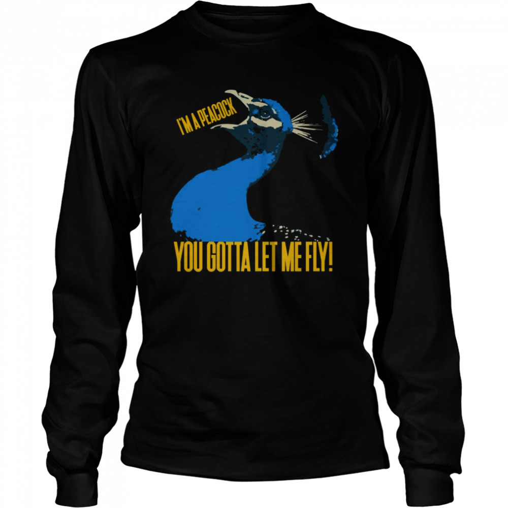 Im A Peacock You Gotta Let Me Fly Shirt Long Sleeved T Shirt