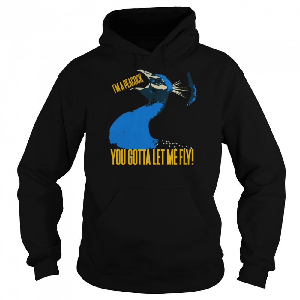 I’m A Peacock You Gotta Let Me Fly Shirt Unisex Hoodie