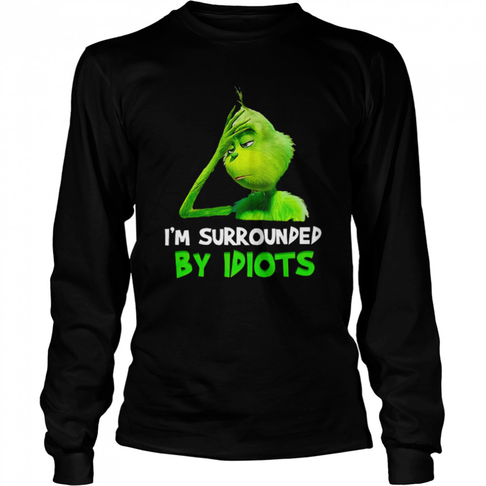 I’m Surrounded By Idiots Grinch Shirt Long Sleeved T-Shirt