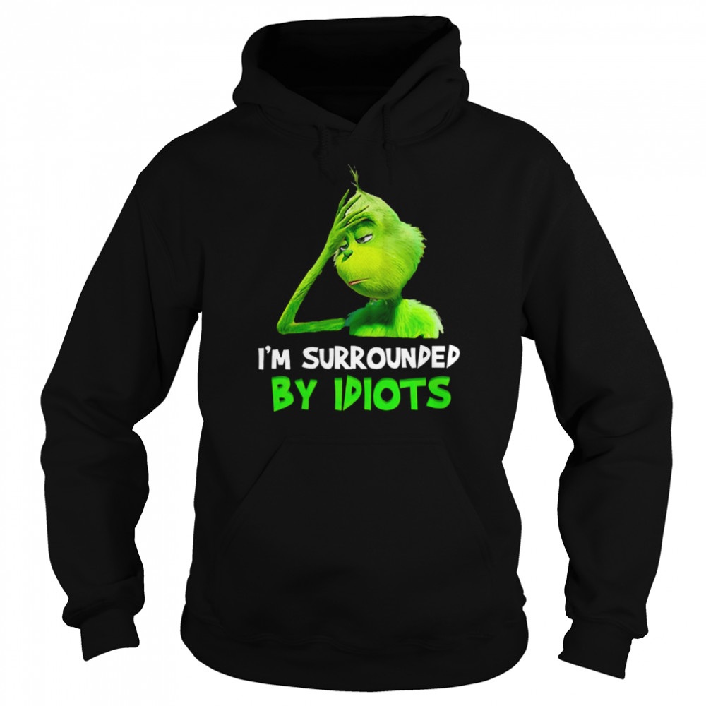 I’m Surrounded By Idiots Grinch Shirt Unisex Hoodie