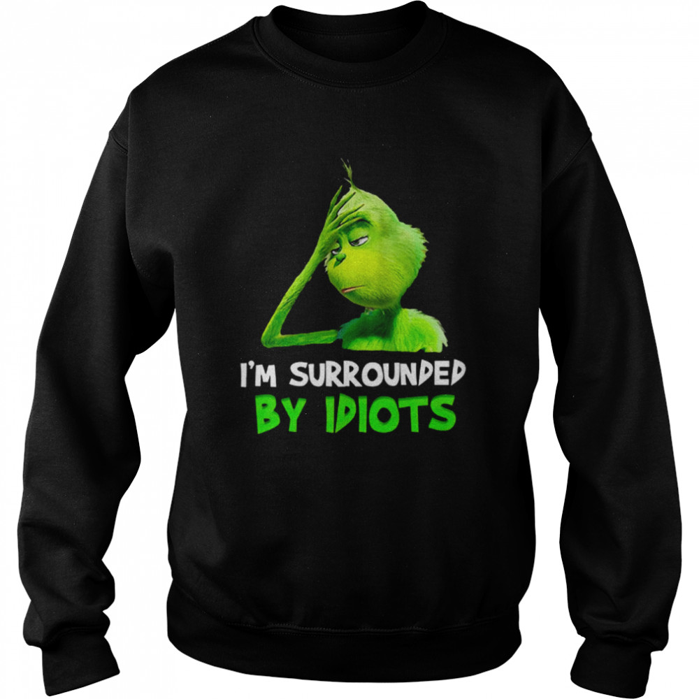 Im Surrounded By Idiots Grinch Shirt Unisex Sweatshirt