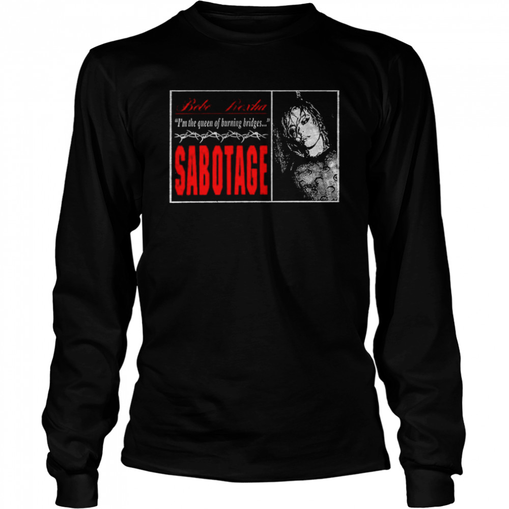 I’m The Queen Of Burning Bridges Sabotage Bebe Rexha Shirt Long Sleeved T-Shirt