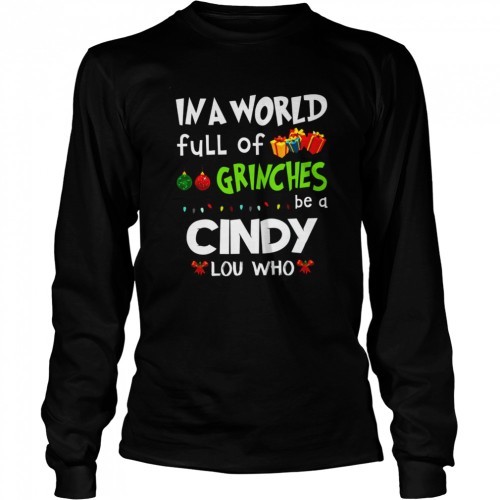 In A World Full Of Grinches Be A Cindy Lou Who Grinch Christmas Lights Shirt Long Sleeved T Shirt