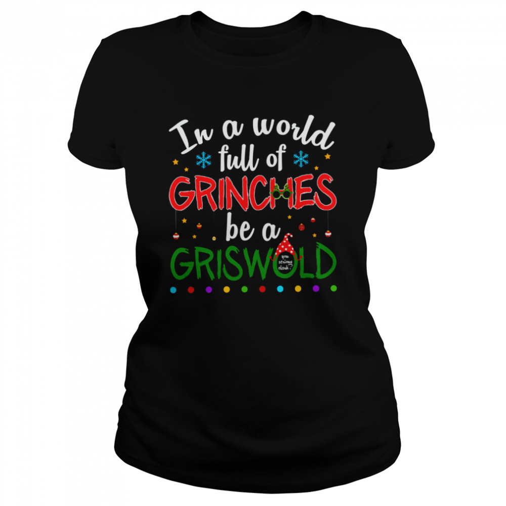 In A World Full Of Grinches Be A Griswold Grinch Christmas Shirt Classic Womens T Shirt