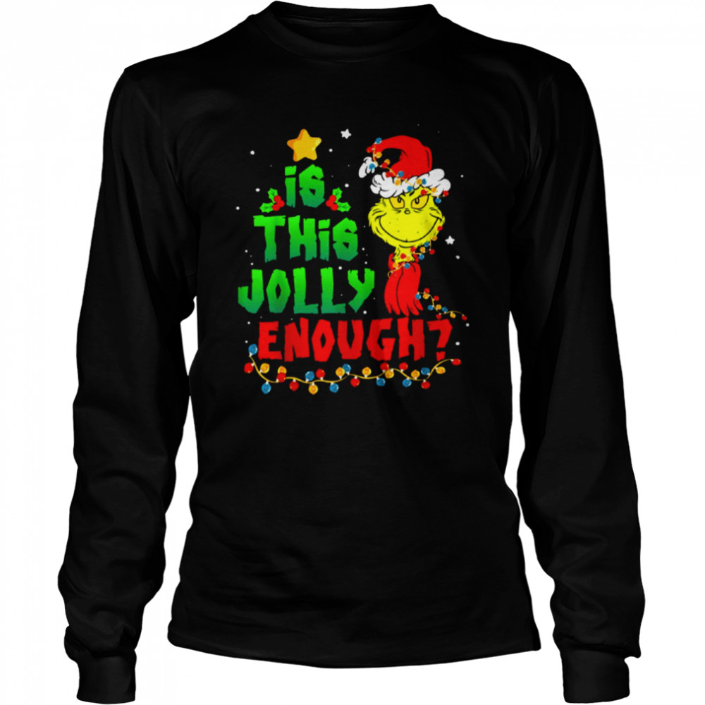 Is This Jolly Enough Grinch Christmas Shirt Long Sleeved T-Shirt