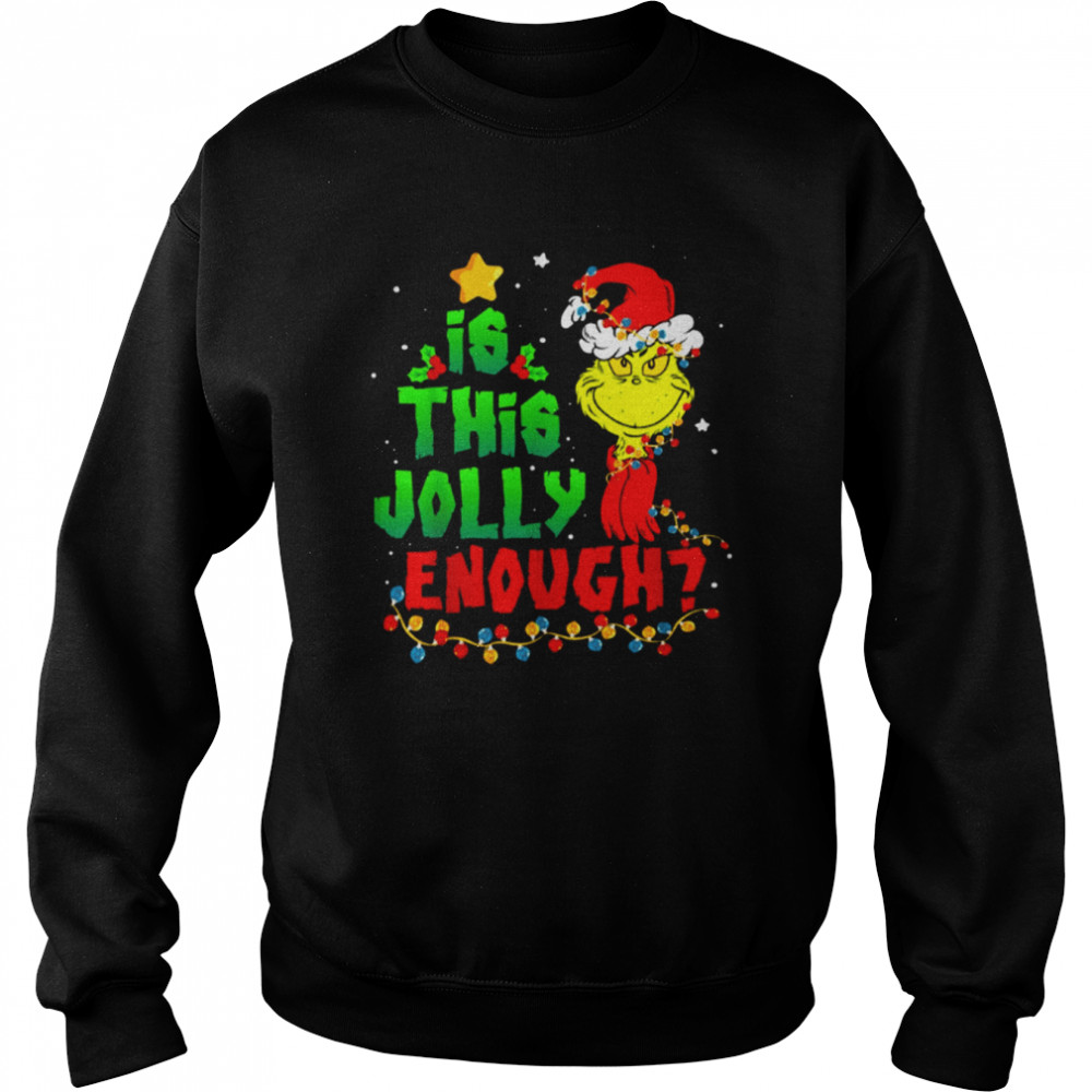 Is This Jolly Enough Grinch Christmas Shirt Unisex Sweatshirt