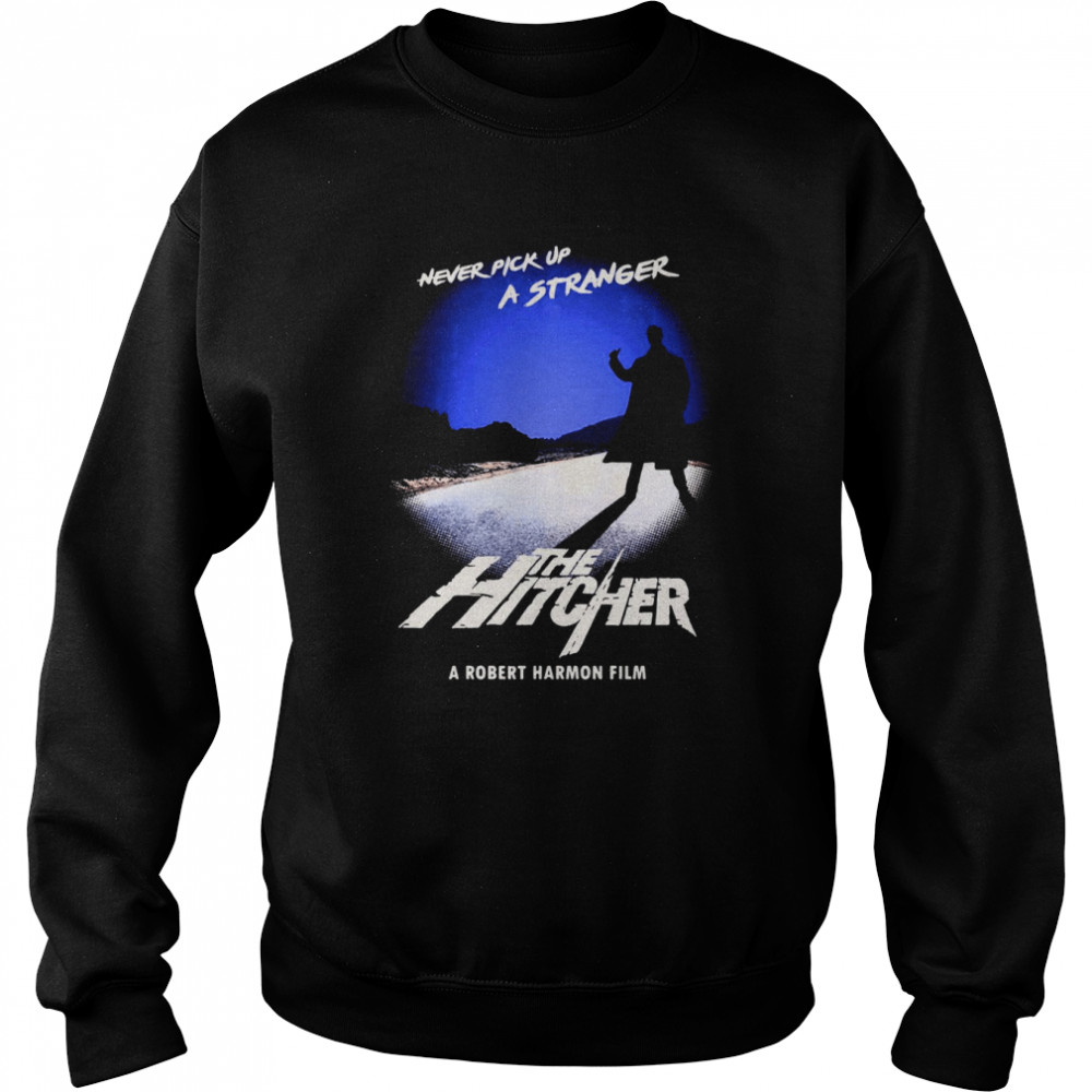Never Pick Up A Stranger The Hitcher 1986 Shirt Unisex Sweatshirt