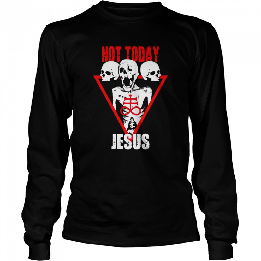 Not Today Jesus Satan Leviathan Cross And Skulls Shirt Long Sleeved T-Shirt