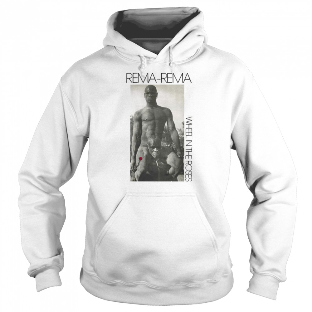 Rema Rema Wheel In The Roses shirt Unisex Hoodie