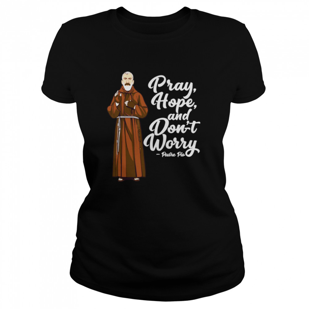 St Padre Pio Quotes Pray Hope And Dont Worry Catholic Saint Shirt Classic Womens T Shirt