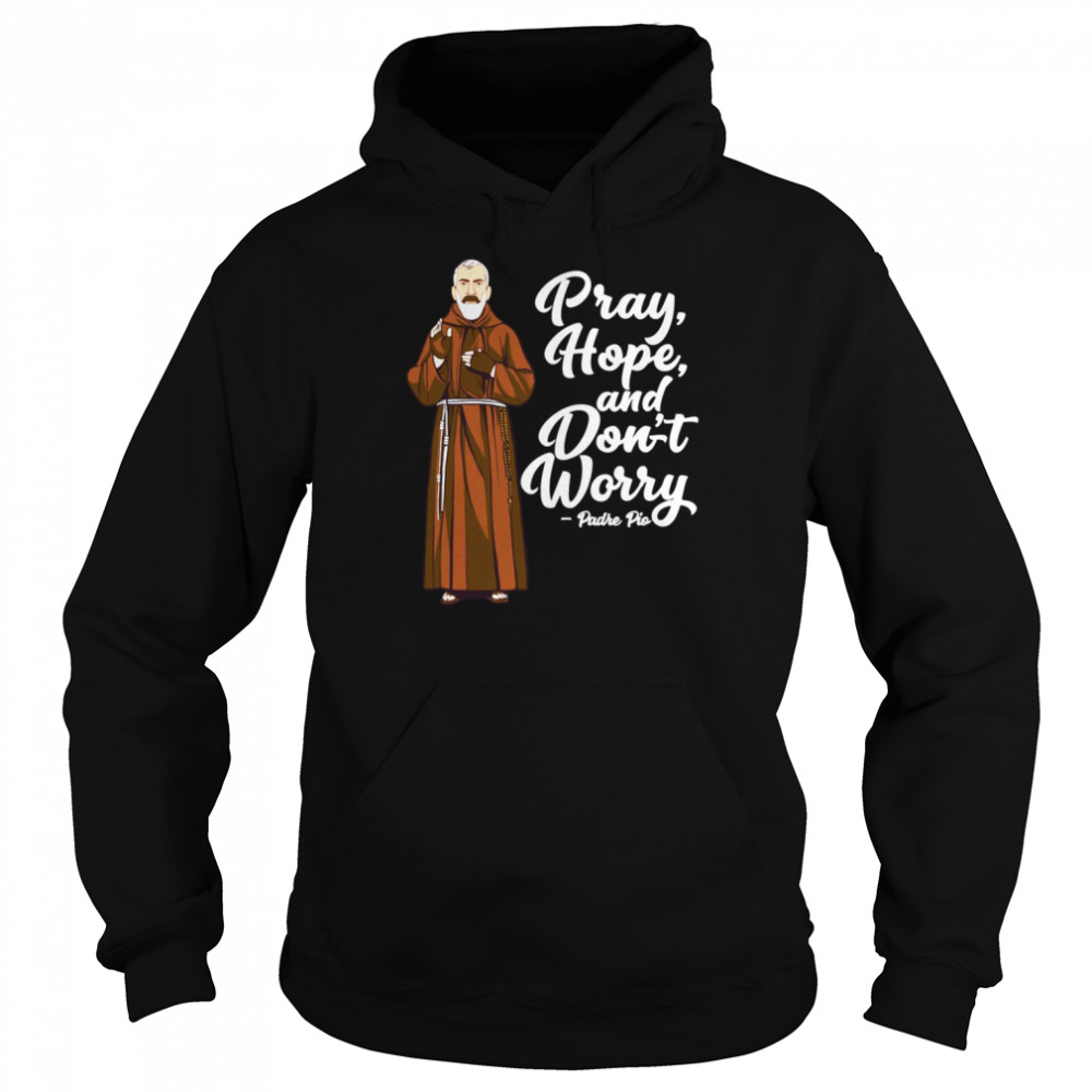 St Padre Pio Quotes Pray Hope And Dont Worry Catholic Saint Shirt Unisex Hoodie