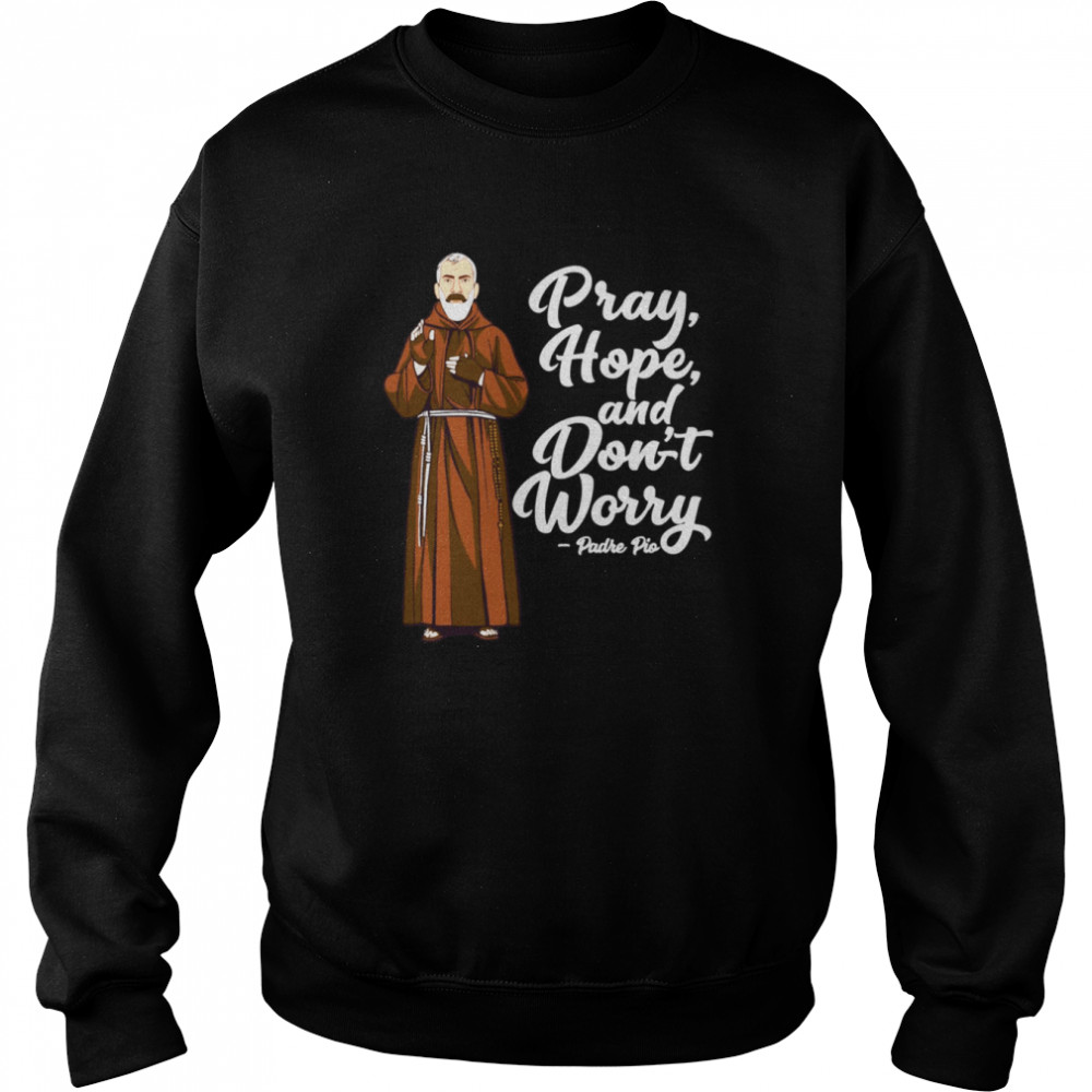 St Padre Pio Quotes Pray Hope And Dont Worry Catholic Saint Shirt Unisex Sweatshirt
