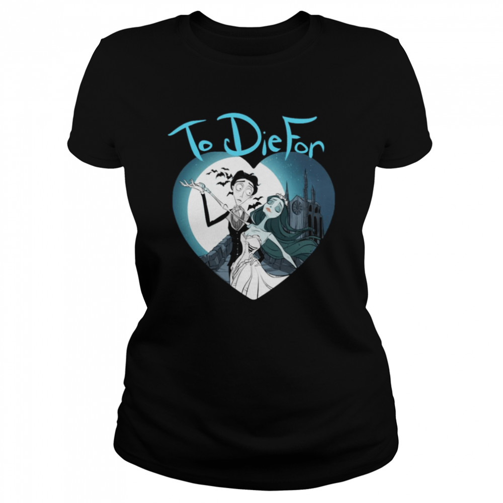 To Die For Corpse Bride Shirt Classic Womens T Shirt