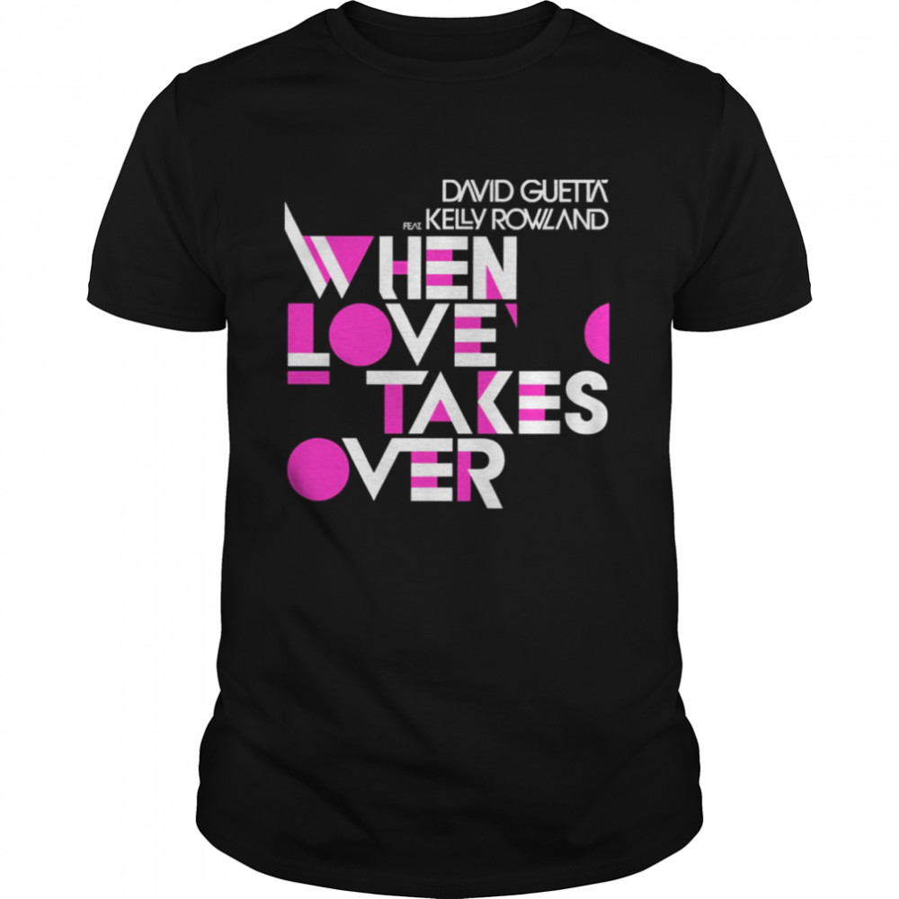 When Love Takes Over David Guetta Feat Kelly Rowland shirt