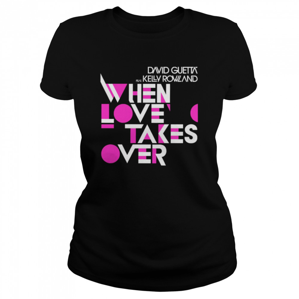 When Love Takes Over David Guetta Feat Kelly Rowland Shirt Classic Womens T Shirt