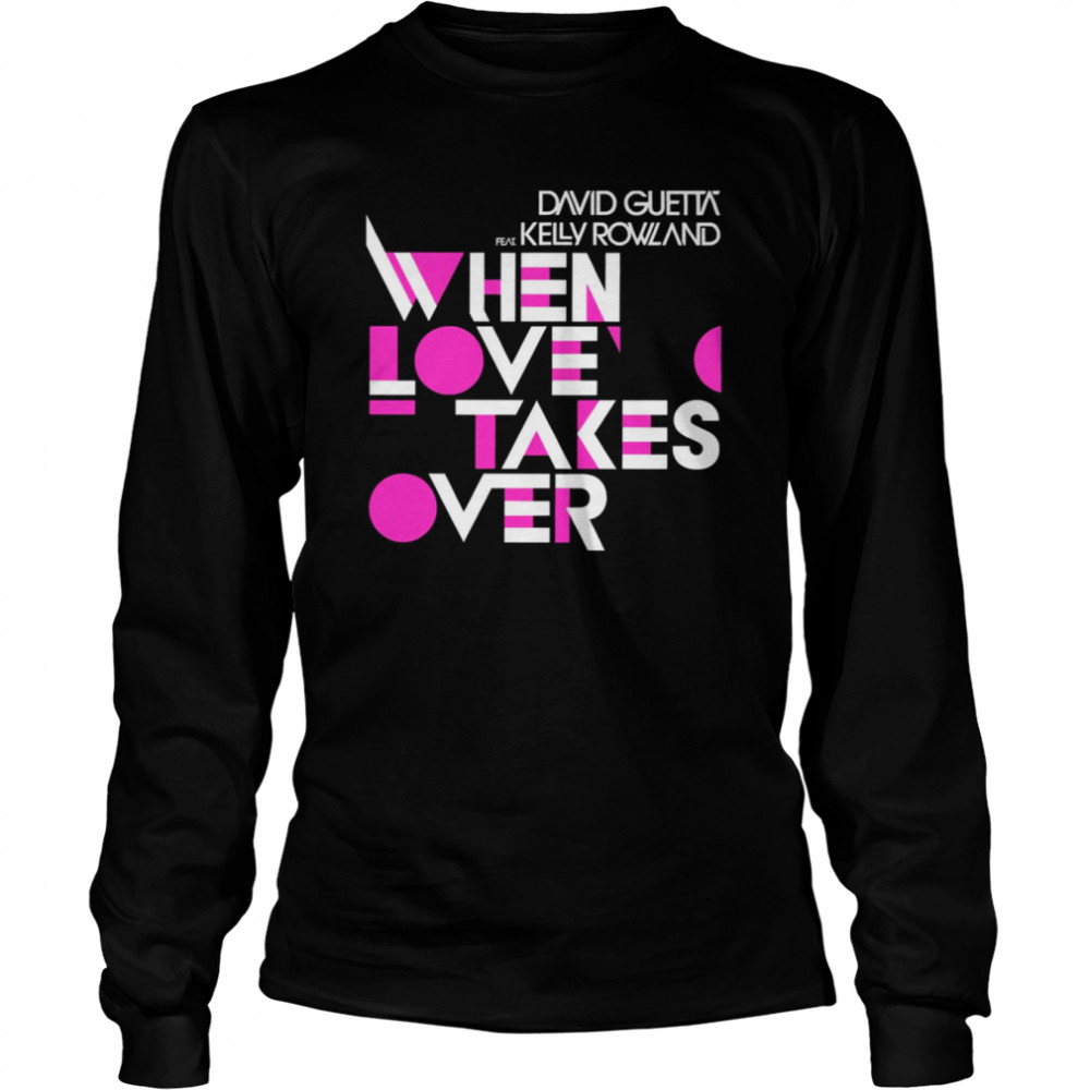When Love Takes Over David Guetta Feat Kelly Rowland Shirt Long Sleeved T Shirt