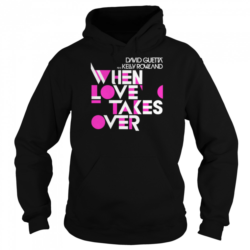 When Love Takes Over David Guetta Feat Kelly Rowland Shirt Unisex Hoodie