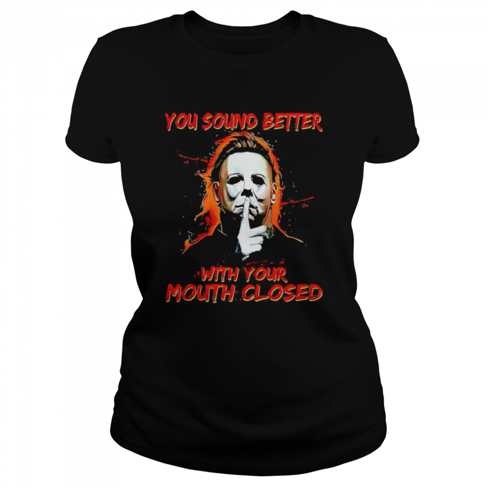 You Sound Better With Your Mouth Closed Shirt Classic Women'S T-Shirt