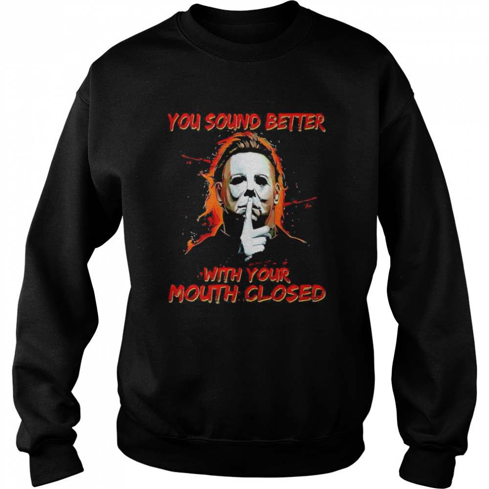 You Sound Better With Your Mouth Closed Shirt Unisex Sweatshirt