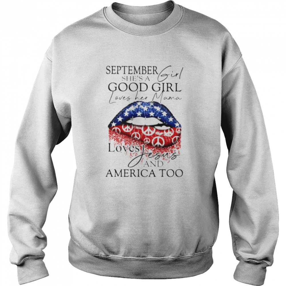 September she’s a good girl loves her mana loves Jesus and America too shirt Unisex Sweatshirt