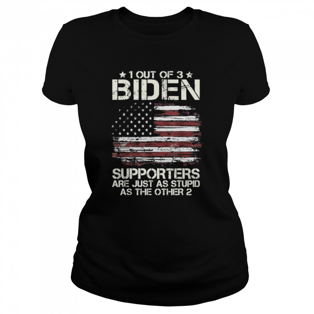 1 Out Of 3 Biden Supporters Are As Stupid As The Other 2 American Flag Tee Classic Womens T Shirt