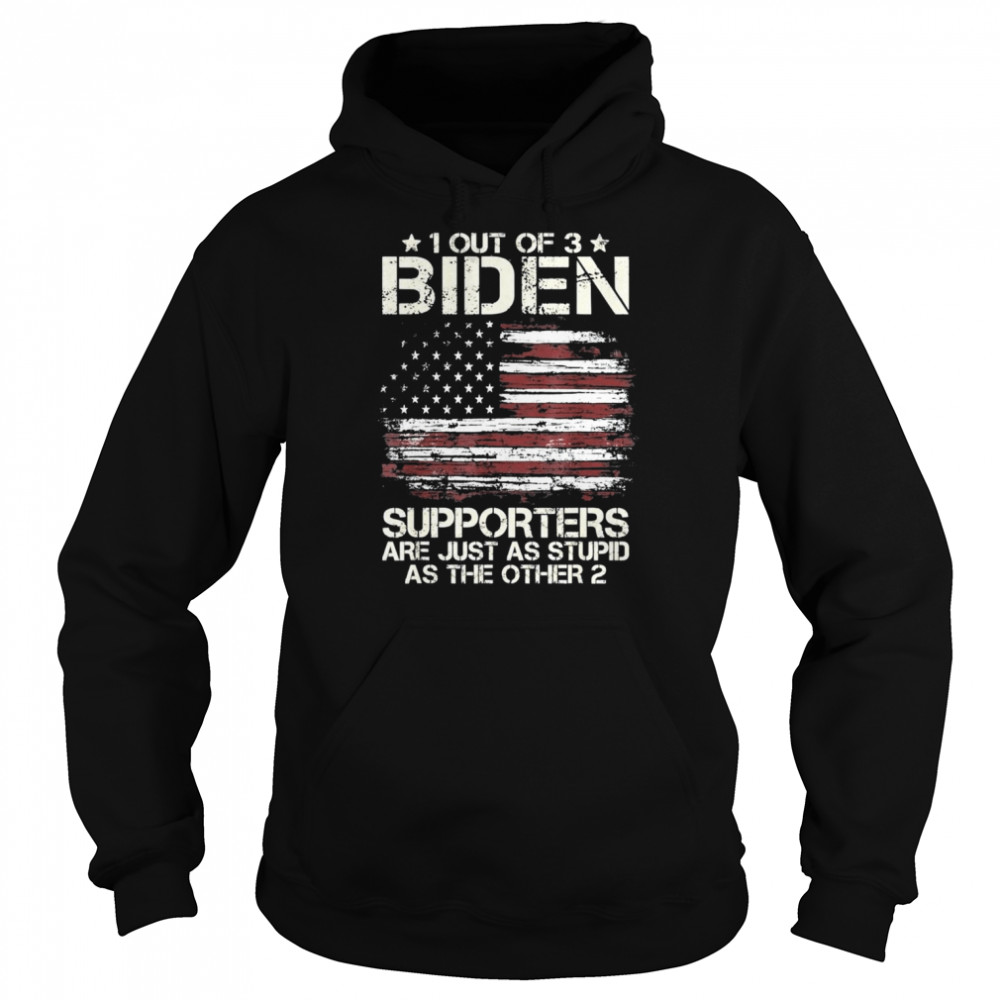 1 Out Of 3 Biden Supporters Are As Stupid As The Other 2 American Flag Tee Unisex Hoodie