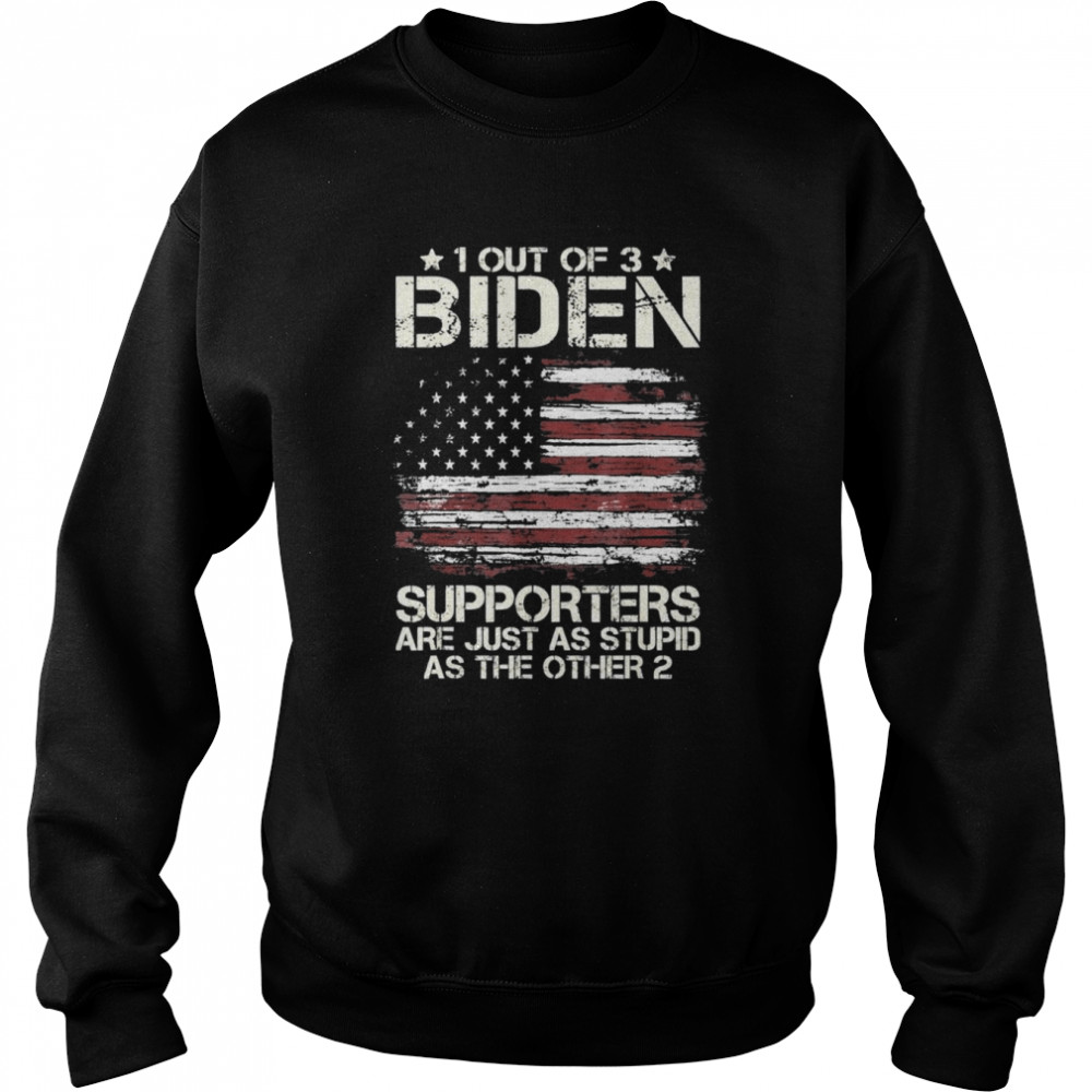 1 Out Of 3 Biden Supporters Are As Stupid As The Other 2 American Flag Tee Unisex Sweatshirt