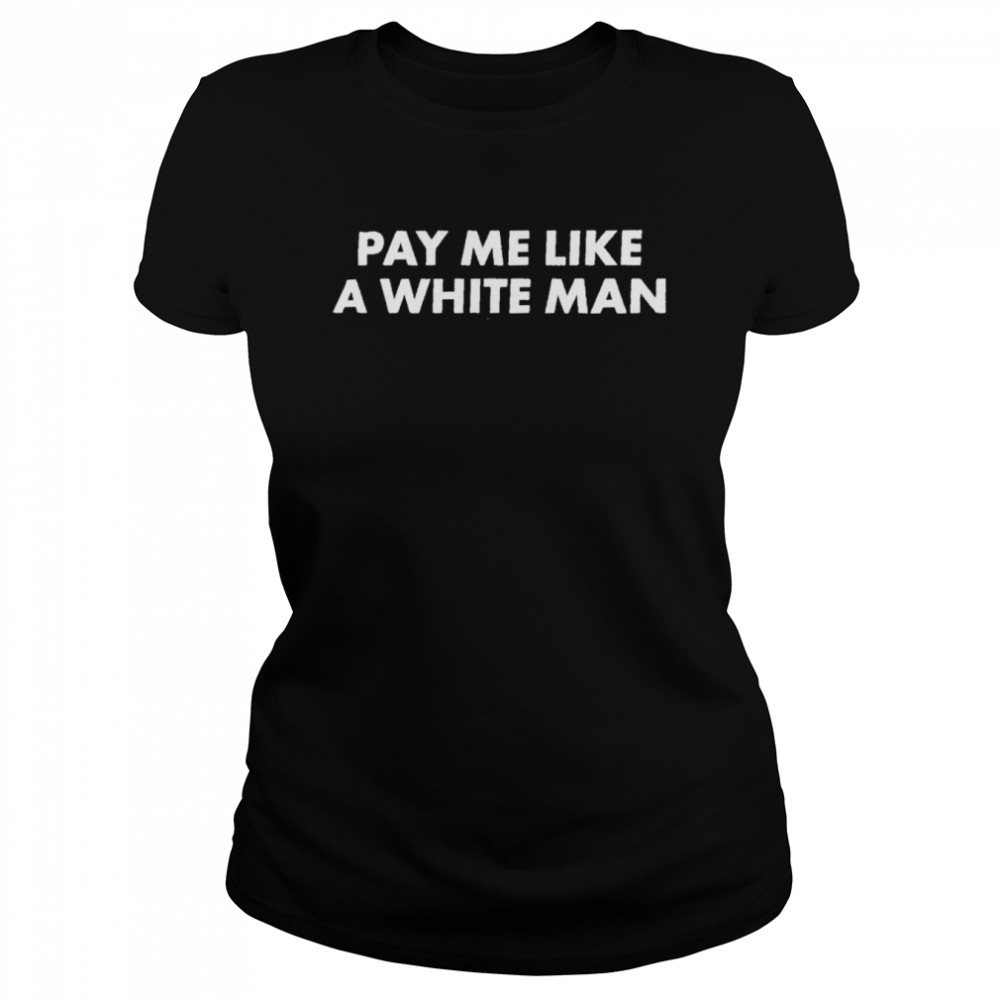 Angela Sterritt Pay Me Like A White Man  Classic Women'S T-Shirt