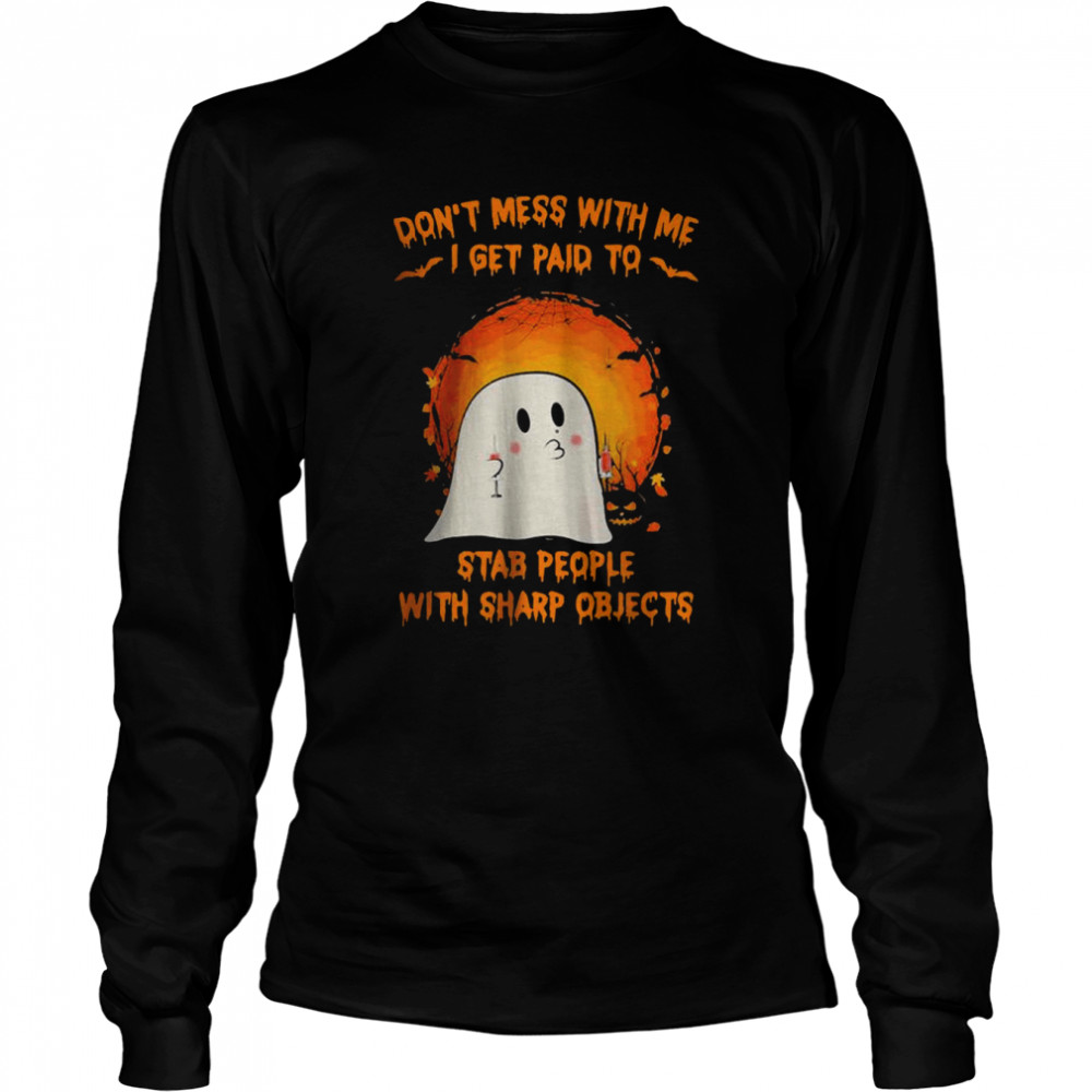 Halloween Ghost Dont Mess With Me I Get Paid To Stab People With Sharp Objects Moon Shirt Long Sleeved T Shirt