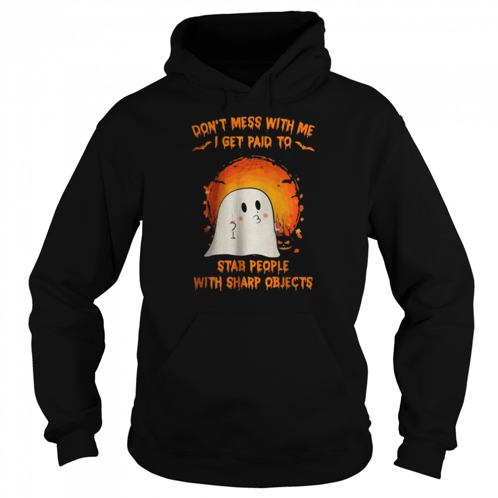 Halloween Ghost Don’t Mess With Me I Get Paid To Stab People With Sharp Objects Moon Shirt Unisex Hoodie