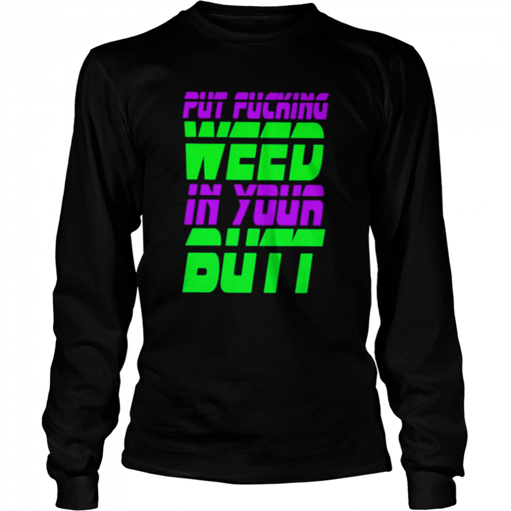 Put Fucking In Your Butt Long Sleeved T Shirt