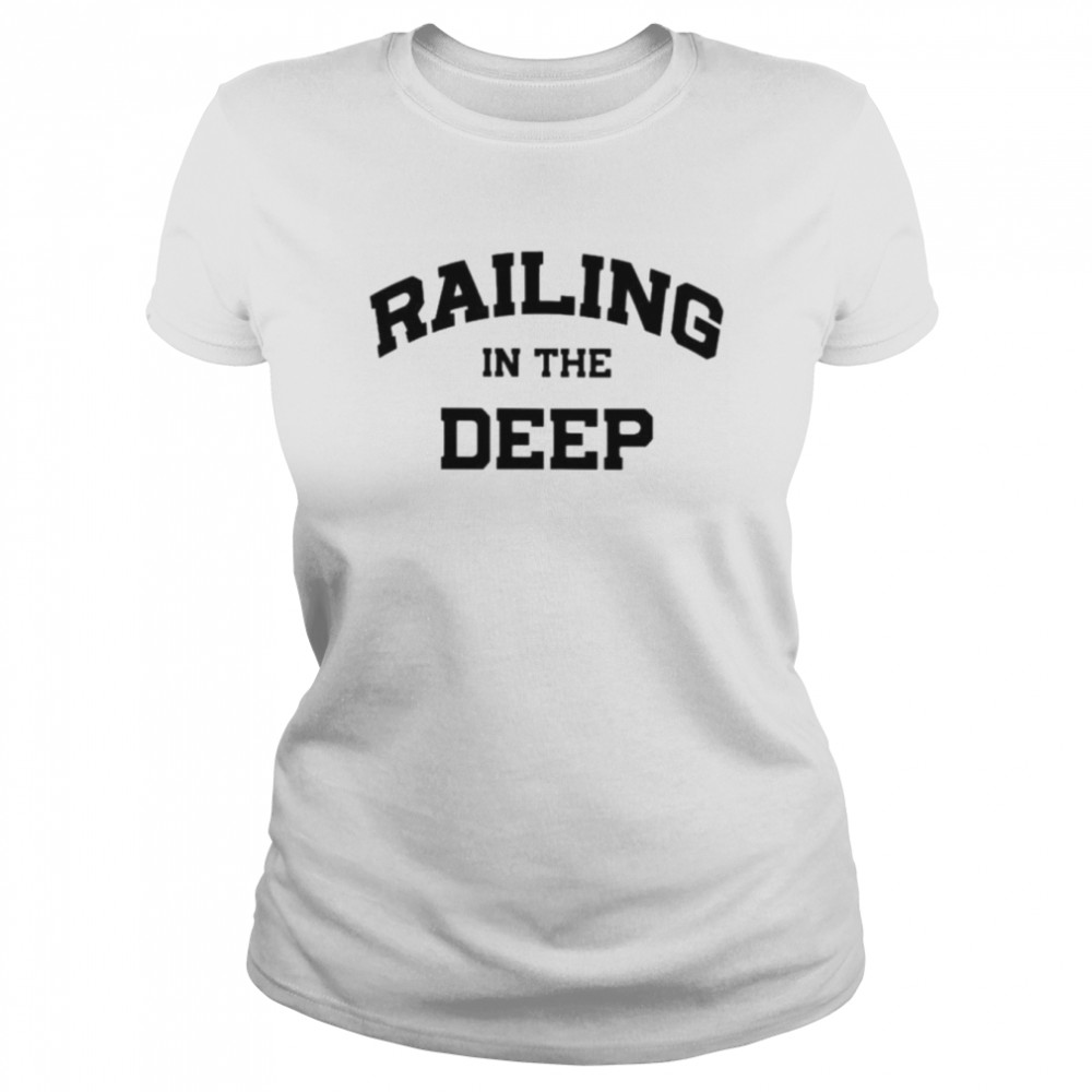 Railing In The Deep Shirt Classic Womens T Shirt