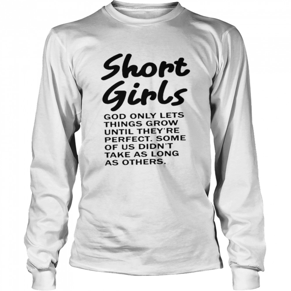 Short Girls God Only Lets Things Grow Until They’re Perfect Shirt Long Sleeved T-Shirt