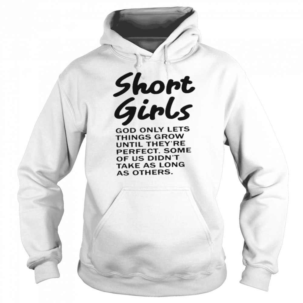 Short Girls God Only Lets Things Grow Until Theyre Perfect Shirt Unisex Hoodie