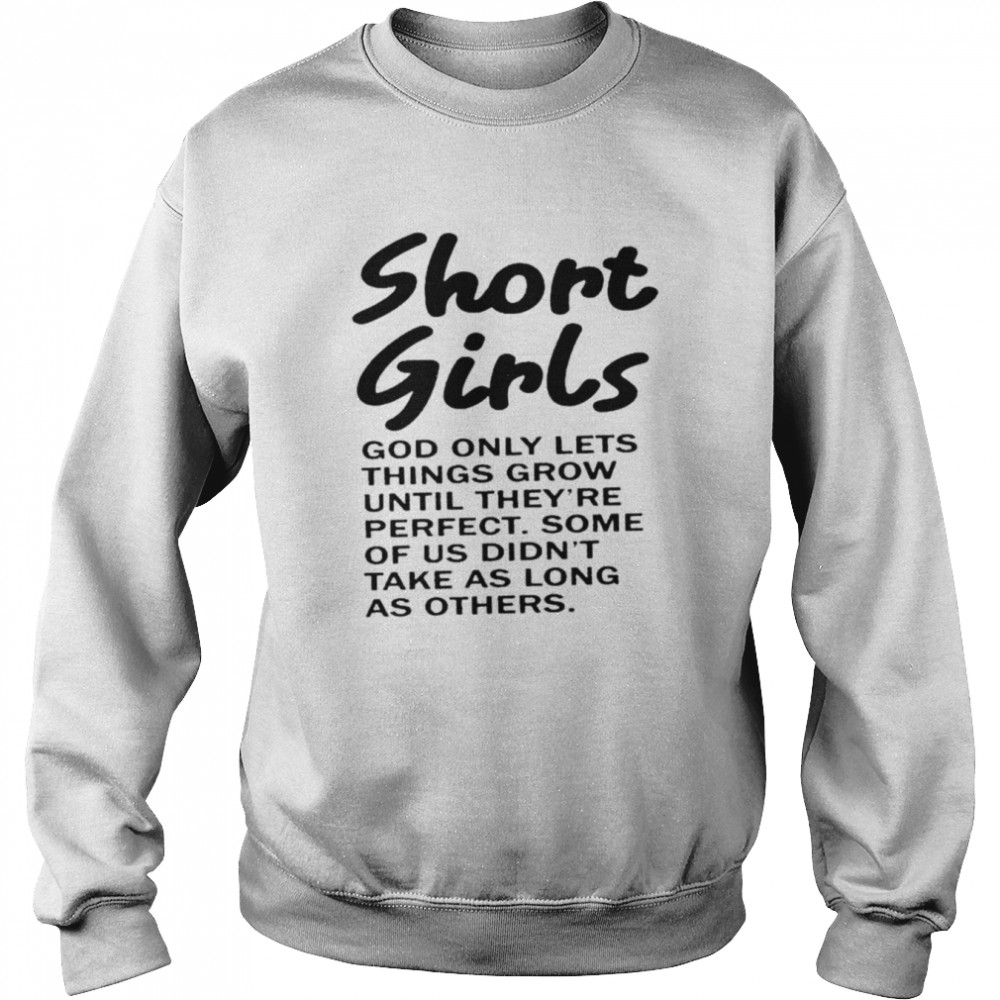 Short Girls God Only Lets Things Grow Until Theyre Perfect Shirt Unisex Sweatshirt