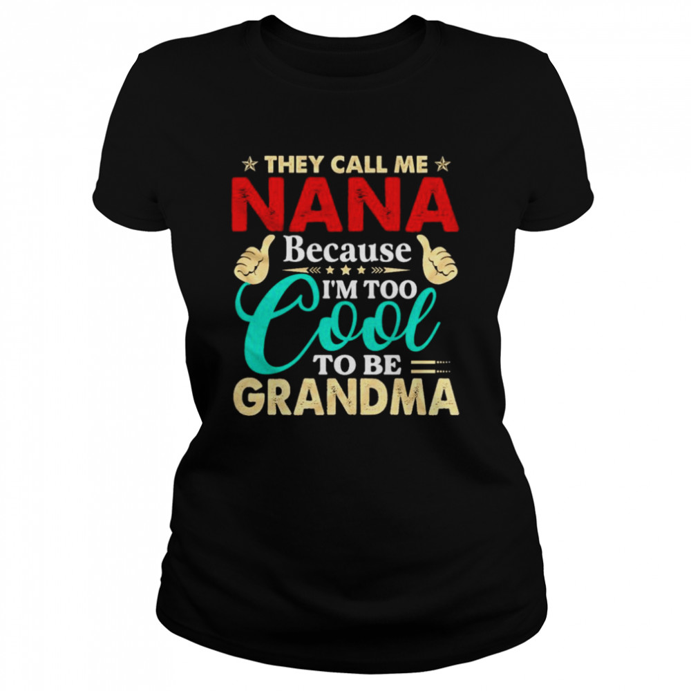 They Call Me Nana Because I’m Too Cool Tobe Grandma Shirt Classic Women'S T-Shirt