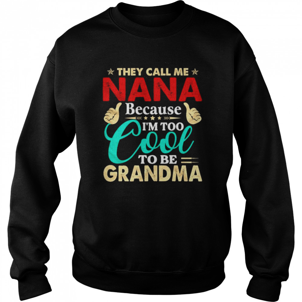 They Call Me Nana Because I’m Too Cool Tobe Grandma Shirt Unisex Sweatshirt