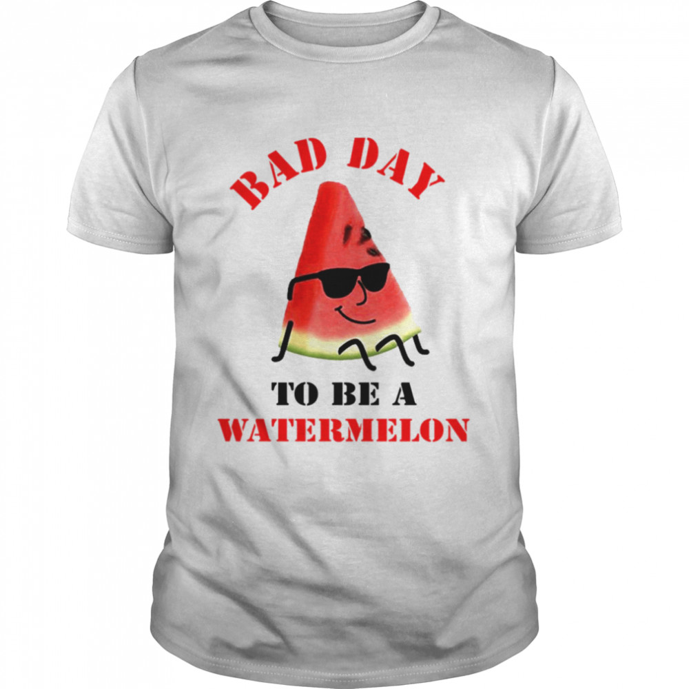 Bad Day To Be A Watermelon Funny shirt