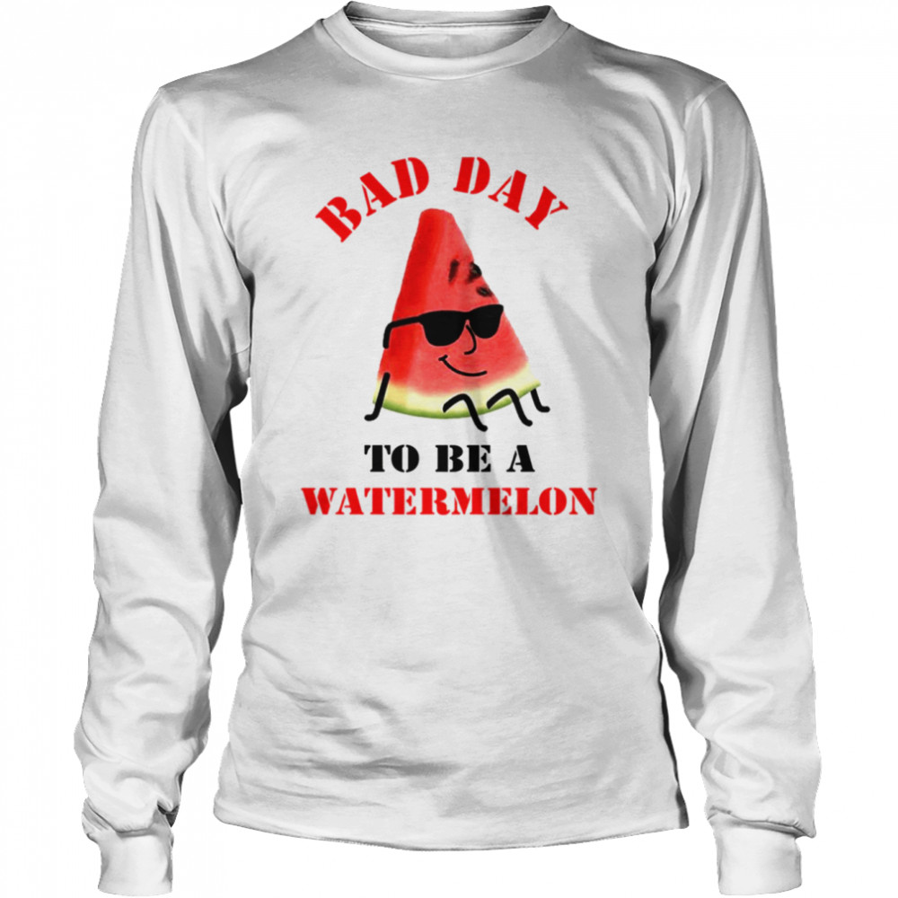 Bad Day To Be A Watermelon Funny shirt Long Sleeved T-shirt