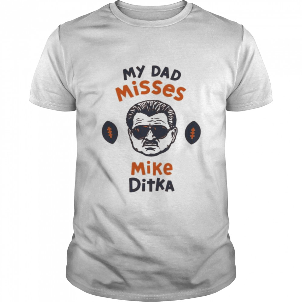 Chicago Bears my dad misses mike ditka shirt