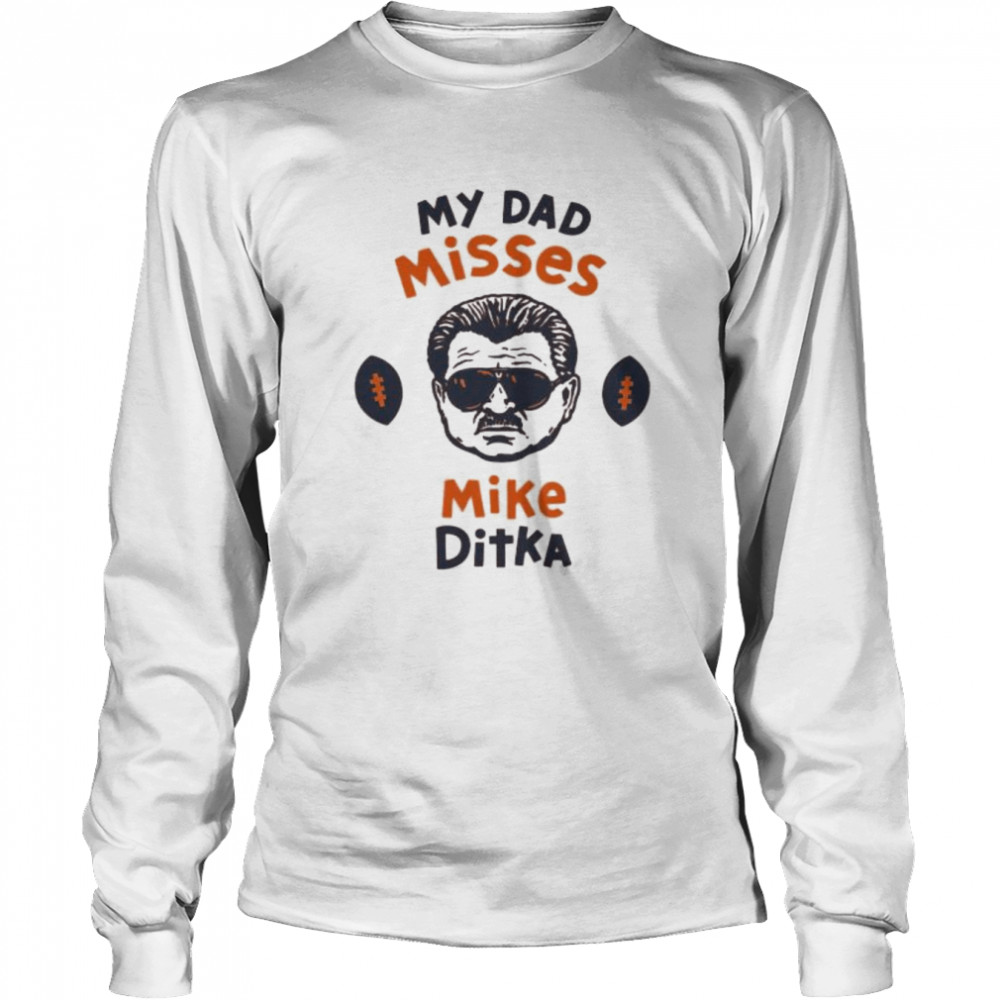 Chicago Bears my dad misses mike ditka shirt Long Sleeved T-shirt