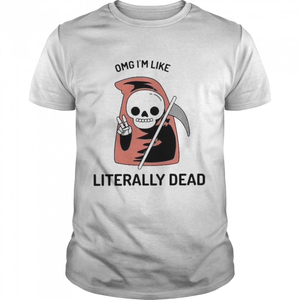 Death Omg I’m like Literally dead Halloween shirt