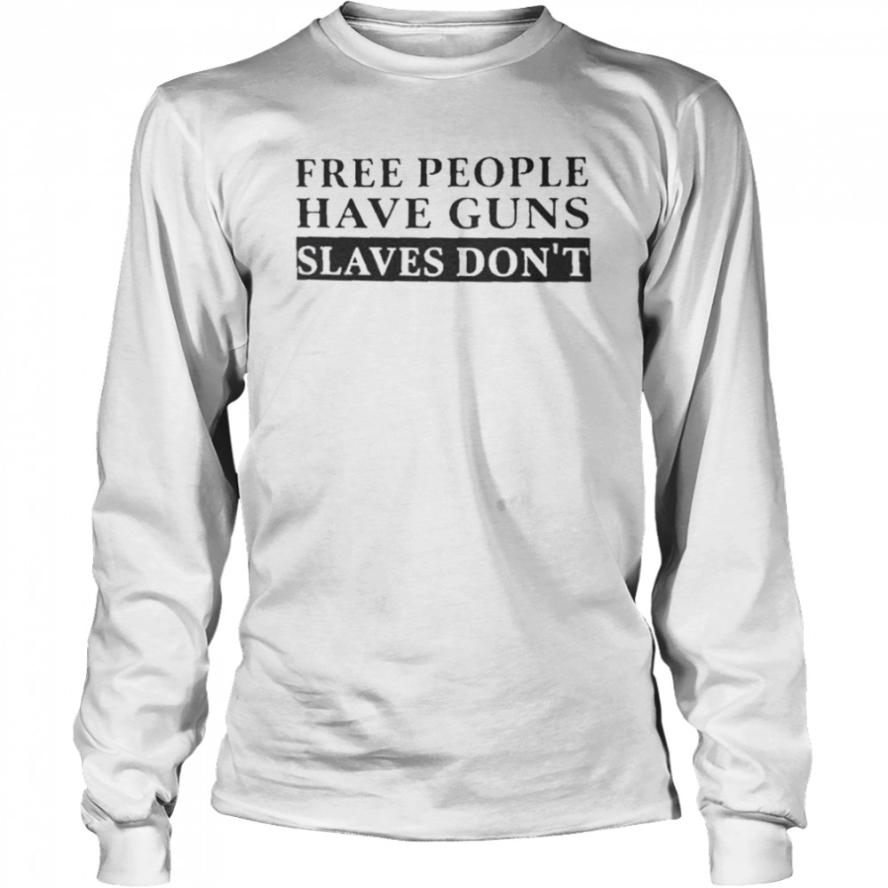 eric hananoki free people have guns slaves dont shirt long sleeved t shirt