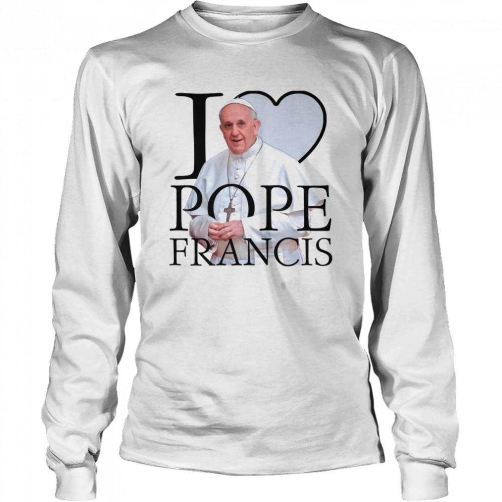 i love pope francis shirt long sleeved t shirt