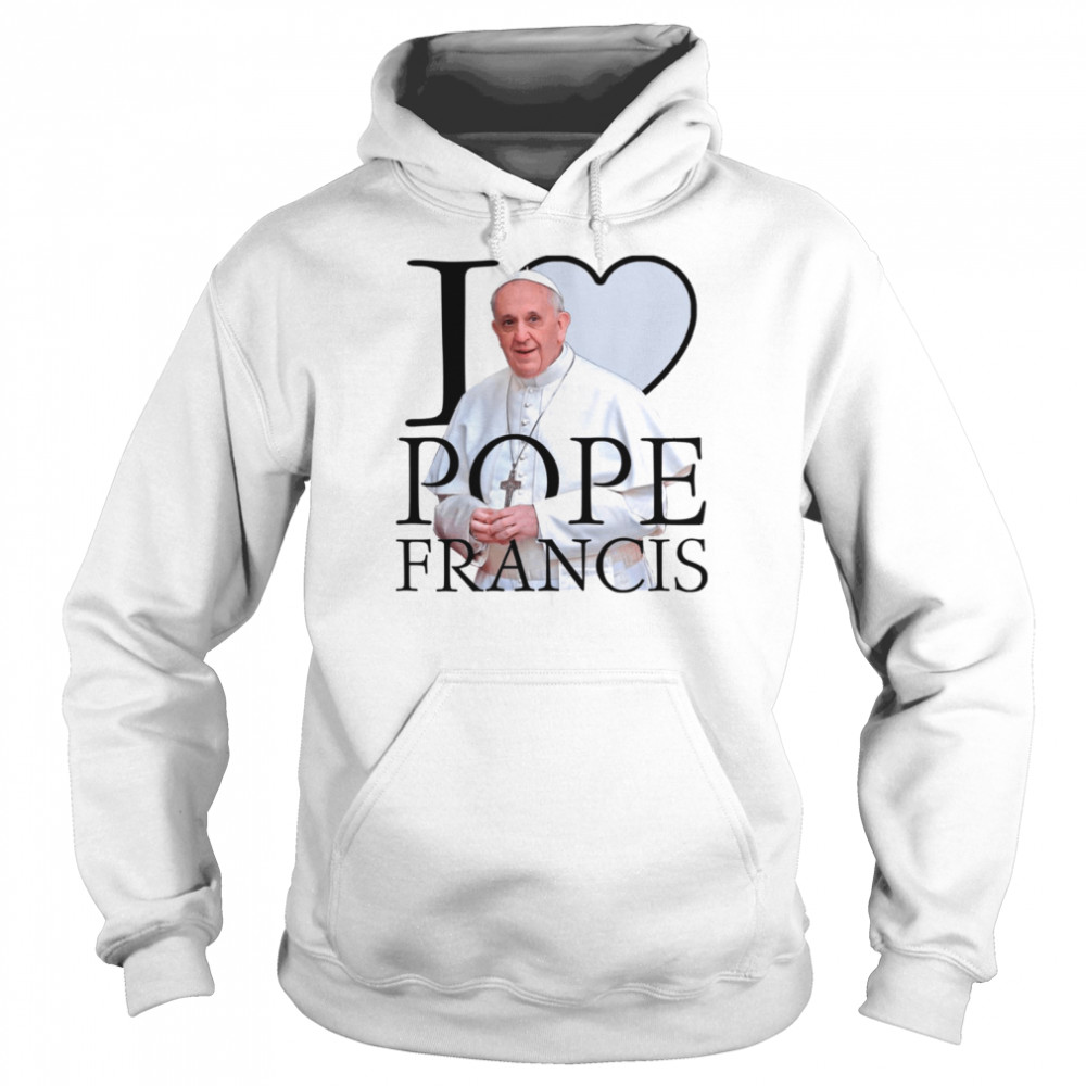 I Love Pope Francis shirt Unisex Hoodie