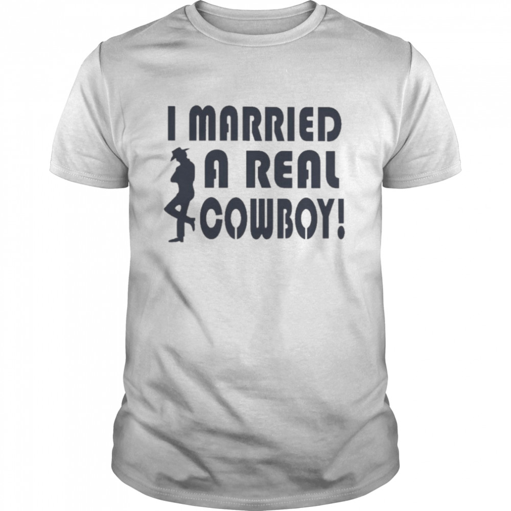 I Married A Real Cowboy Shirt