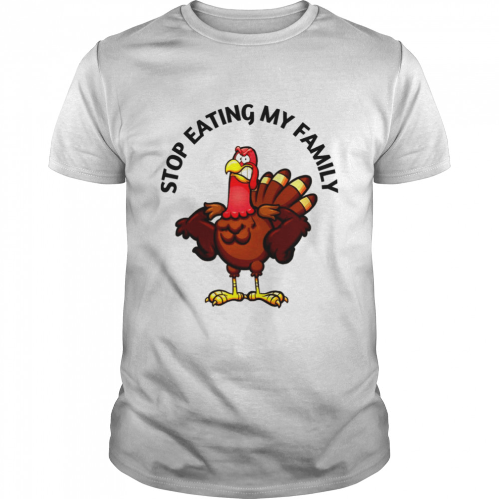 Stop Eating My Family Best Gift For Thanksgiving Day shirt